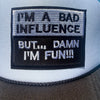 I’m a Bad Influence… But Damn I’m Fun!!! Trucker Hat